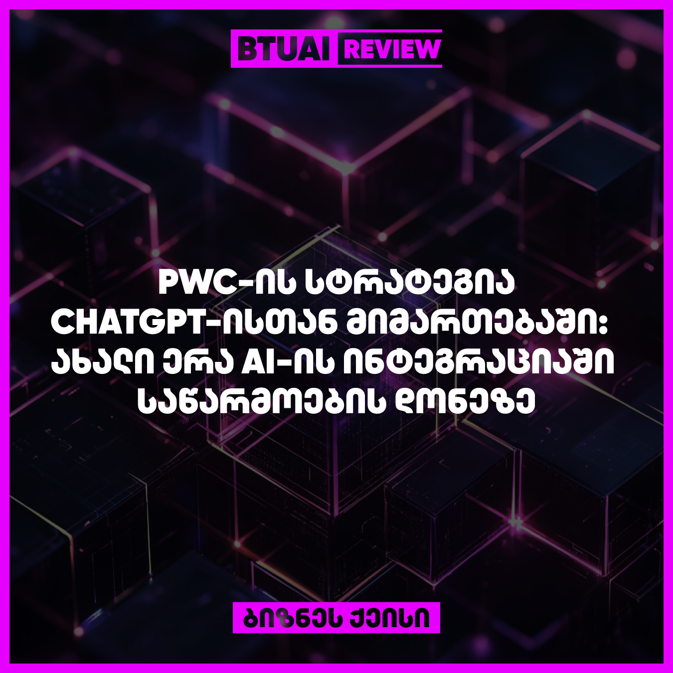 ChatGPT და PwC: როგორ ახდენს ხელოვნური ინტელექტი ორგანიზაციული სტრატეგიების გარდაქმნას და ქმნის ახალ შესაძლებლობებს?