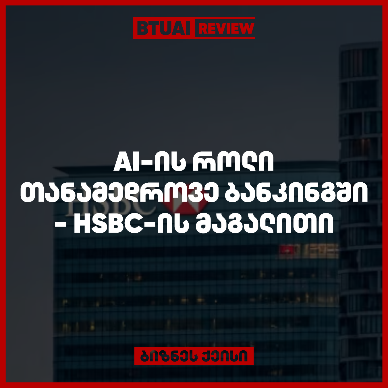 “HSBC-ის AI რევოლუცია ბანკინგში: როგორ ცვლის ხელოვნური ინტელექტი გლობალური ბანკის მუშაობას” HSBC იყენებს AI ტექნოლოგიებს, რათა გააუმჯობესოს საბანკო სერვისები და გაზარდოს ოპერაციების ეფექტურობა. ეს ქეისი განმარტავს, როგორ აძლიერებს AI ბანკის სტრატეგიულ და ოპერაციულ ფუნქციებს.